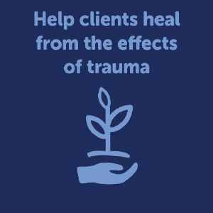 Help clients heal from the effects of trauma