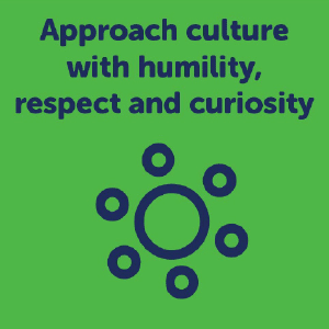 Approach culture with humility, respect and curiosity